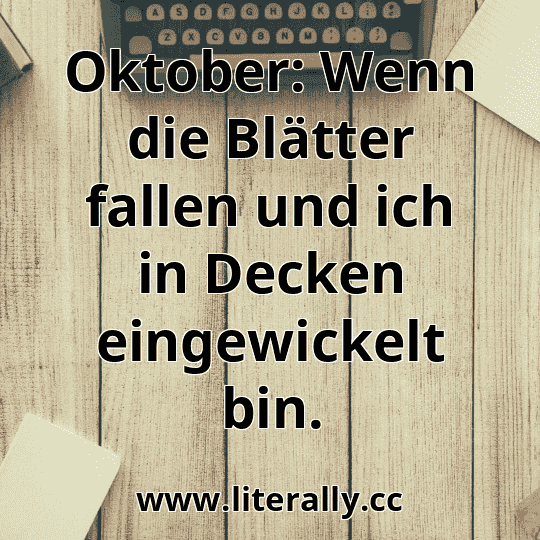 Oktober: Wenn die Blätter fallen und ich in Decken eingewickelt bin.
