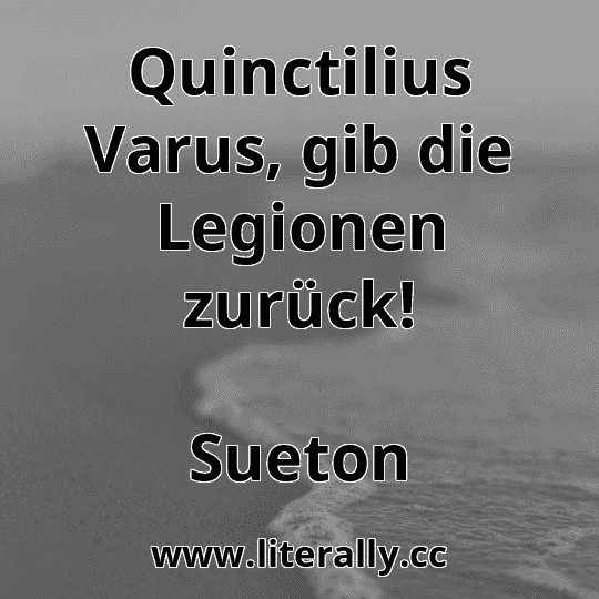 Quinctilius Varus, gib die Legionen zurück!
Sueton
