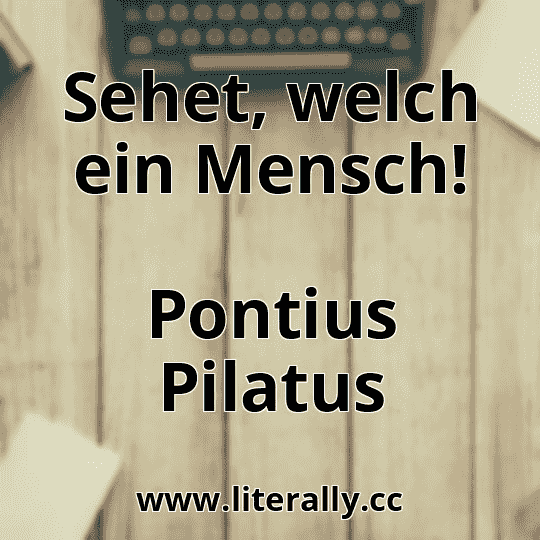 Sehet, welch ein Mensch!
Pontius Pilatus
