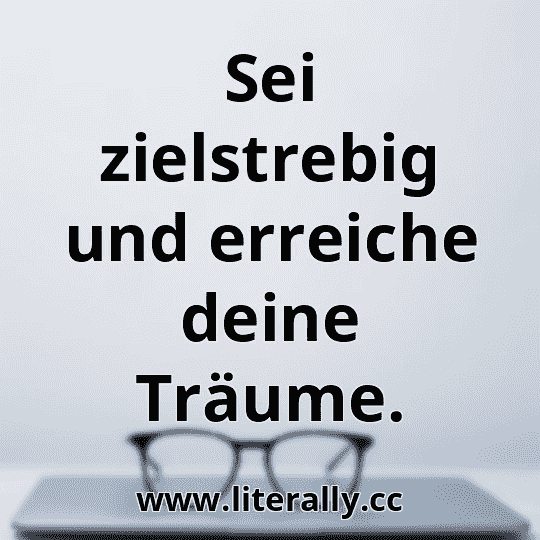 Sei zielstrebig und erreiche deine Träume.
