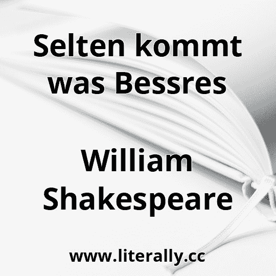 Selten kommt was Bessres
William Shakespeare
