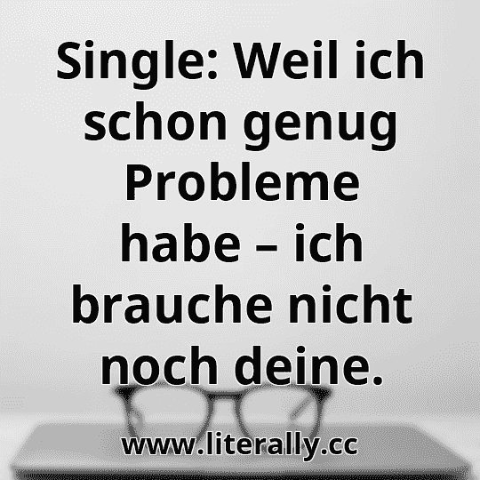 Single: Weil ich schon genug Probleme habe – ich brauche nicht noch deine.
