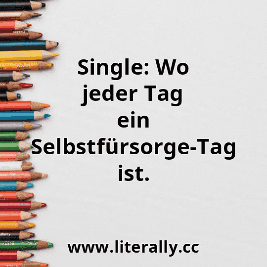 Single: Wo jeder Tag ein Selbstfürsorge-Tag ist.
