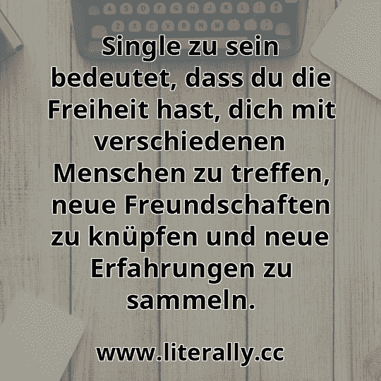 Single zu sein bedeutet, dass du die Freiheit hast, dich mit verschiedenen Menschen zu treffen, neue Freundschaften zu knüpfen und neue Erfahrungen zu sammeln.
