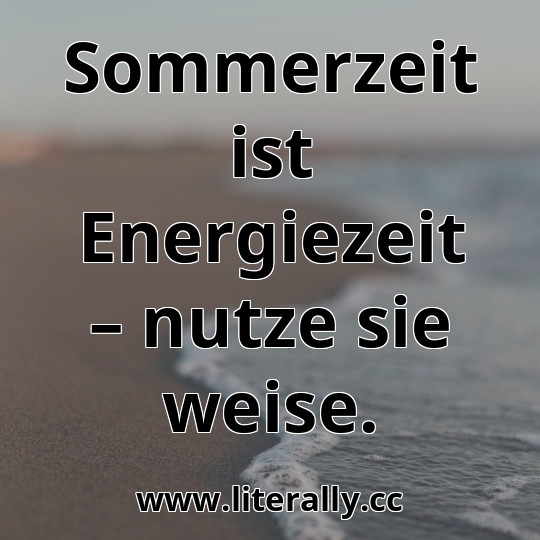 Sommerzeit ist Energiezeit – nutze sie weise.
