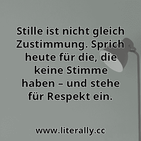 Stille ist nicht gleich Zustimmung. Sprich heute für die, die keine Stimme haben – und stehe für Respekt ein.
