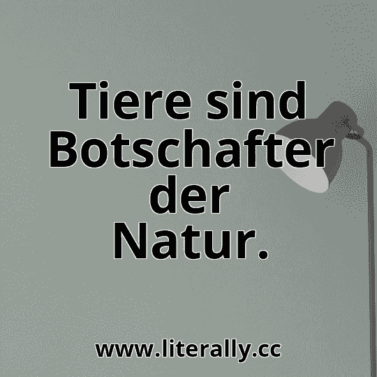 Tiere sind Botschafter der Natur.
