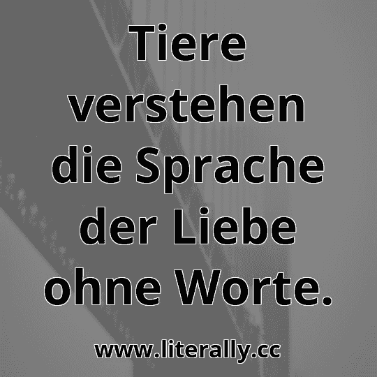 Tiere verstehen die Sprache der Liebe ohne Worte.

