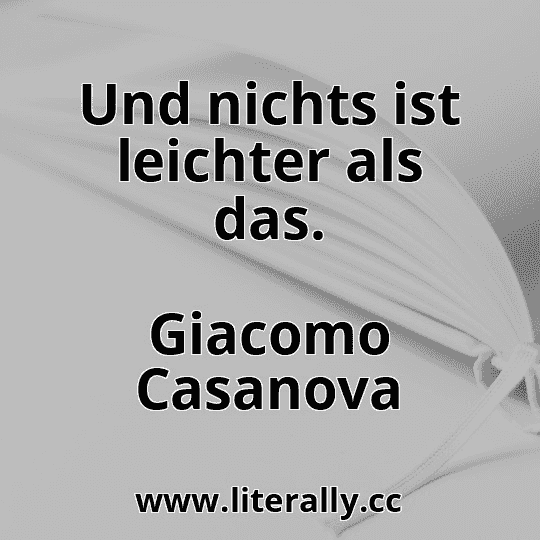 Und nichts ist leichter als das.
Giacomo Casanova
