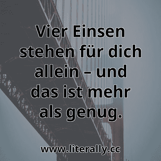 Vier Einsen stehen für dich allein – und das ist mehr als genug.
