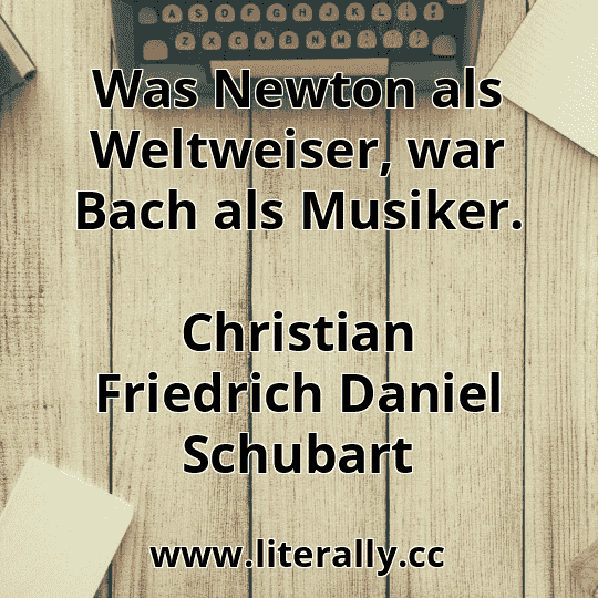 Was Newton als Weltweiser, war Bach als Musiker.
Christian Friedrich Daniel Schubart
