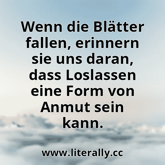 Wenn die Blätter fallen, erinnern sie uns daran, dass Loslassen eine Form von Anmut sein kann.
