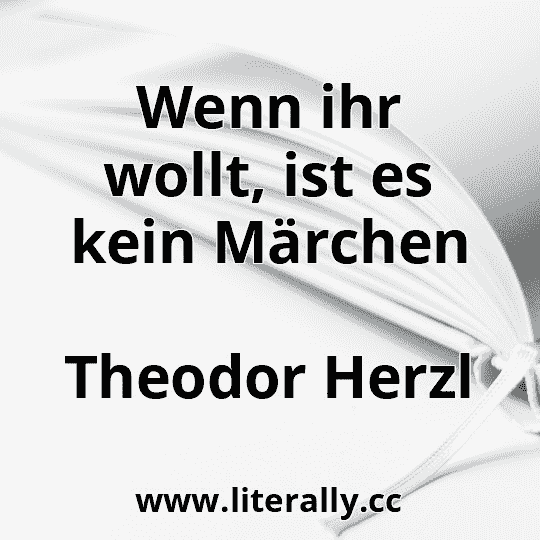 Wenn ihr wollt, ist es kein Märchen
Theodor Herzl
Wenn ihr wollt, ist es kein Märchen
Theodor Herzl