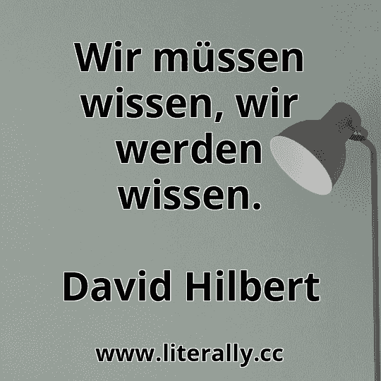 Wir müssen wissen, wir werden wissen.
David Hilbert
